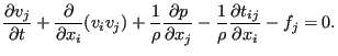 $\displaystyle \frac{\partial v_j}{\partial t} + \frac{\partial }{\partial x_i} ...
...\partial x_j} - \frac{1}{\rho } \frac{\partial t_{ij}}{\partial x_i} - f_j = 0.$