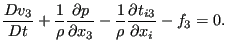 $\displaystyle \frac{D v_3}{D t} + \frac{1}{\rho } \frac{\partial p}{\partial x_3} - \frac{1}{\rho } \frac{\partial t_{i3}}{\partial x_i} - f_3 = 0.$