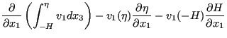 $\displaystyle \frac{\partial }{\partial x_1} \left( \int_{-H}^{\eta } v_1 dx_3 ...
...) \frac{\partial \eta }{\partial x_1} - v_1(-H) \frac{\partial H}{\partial x_1}$