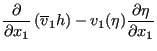 $\displaystyle \frac{\partial }{\partial x_1} \left( \overline{v}_1 h \right) - v_1(\eta) \frac{\partial \eta }{\partial x_1}$