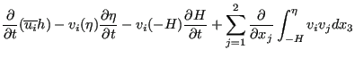 $\displaystyle \frac{\partial }{\partial t} ( \overline{u_i} h) - v_i (\eta)\fra...
... + \sum_{j=1}^{2} \frac{\partial }{\partial x_j} \int_{-H}^{\eta } v_i v_j dx_3$