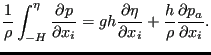 $\displaystyle \frac{1}{\rho } \int_{-H}^{\eta } \frac{\partial p}{\partial x_i}...
...rtial \eta }{\partial x_i} + \frac{h}{\rho } \frac{\partial p_a}{\partial x_i}.$