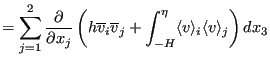 $\displaystyle = \sum_{j=1}^{2} \frac{\partial }{\partial x_j} \left ( h \overli...
...v}_j + \int_{-H}^{\eta } \langle v \rangle_i \langle v \rangle _j \right ) dx_3$