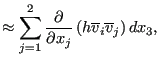 $\displaystyle \approx \sum_{j=1}^{2} \frac{\partial }{\partial x_j} \left ( h \overline{v}_i \overline{v}_j \right ) dx_3,$