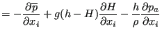 $\displaystyle = - \frac{\partial \overline{p} }{\partial x_i} + g(h-H) \frac{\partial H}{\partial x_i} - \frac{h}{\rho } \frac{\partial p_a}{\partial x_i}$