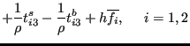 $\displaystyle + \frac{1}{\rho } t_{i3}^s - \frac{1}{\rho } t_{i3}^b + h \overline{f_i} , \;\;\;\;\; i=1,2$