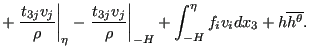 $\displaystyle + \left . \frac{t_{3j}v_j}{\rho } \right\vert _{\eta} - \left . \...
... \right\vert _{-H} + \int_{-H}^{\eta} f_i v_i dx_3 + h \overline{h^{\theta }} .$