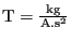 $ {\text{T}} = \frac{\text{kg}}{\text{A}.\text{s}^2}$