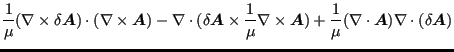 $\displaystyle \frac{1}{\mu } (\nabla \times \delta \boldsymbol{A}) \cdot (\nabl...
...rac{1}{\mu } (\nabla \cdot \boldsymbol{A}) \nabla \cdot (\delta \boldsymbol{A})$