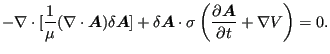 $\displaystyle - \nabla \cdot [ \frac{1}{\mu } (\nabla \cdot \boldsymbol{A} ) \d...
...igma \left( \frac{\partial \boldsymbol{A} }{\partial t} + \nabla V \right) = 0.$