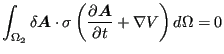 $\displaystyle \int _{\Omega _2} \delta \boldsymbol{A} \cdot \sigma \left( \frac{\partial \boldsymbol{A} }{\partial t } + \nabla V \right) d \Omega =0$