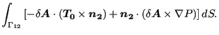 $\displaystyle \int _{\Gamma _{12}} \left[ - \delta \boldsymbol{A} \cdot ( \bold...
...) + \boldsymbol{n_2} \cdot ( \delta \boldsymbol{A} \times \nabla P) \right] dS.$