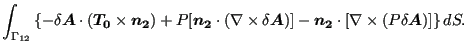 $\displaystyle \int _{\Gamma _{12}} \left\{ - \delta \boldsymbol{A} \cdot ( \bol...
...\boldsymbol{n_2} \cdot [ \nabla \times (P \delta \boldsymbol{A}) ] \right\} dS.$