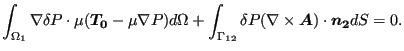 $\displaystyle \int _{\Omega _1} \nabla \delta P \cdot \mu ( \boldsymbol{T_0} - ...
...ma _{12}} \delta P (\nabla \times \boldsymbol{A}) \cdot \boldsymbol{n_2} dS =0.$