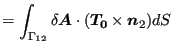 $\displaystyle = \int _{\Gamma _{12}} \delta \boldsymbol{A} \cdot (\boldsymbol{T_0 } \times \boldsymbol{n }_2) d S$