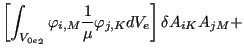 $\displaystyle \left[ \int _{{V_{0e}}_2} \varphi _{i,M} \frac{1}{\mu } \varphi _{j,K} d V_e \right] \delta A_{iK} A_{jM} +$