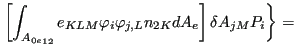 $\displaystyle \left. \left[ \int _{{A_{0e}}_{12}} e_{KLM} \varphi _i \varphi _{j,L} n_{2K} dA_e \right] \delta A_{jM} P_i \right \} =$