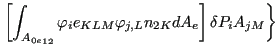 $\displaystyle \left. \left[ \int _{{A_{0e}}_{12}} \varphi _i e_{KLM} \varphi _{j,L} n_{2K} dA_e \right] \delta P_i A_{jM} \right \}$