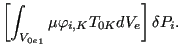 $\displaystyle \left[ \int _{{V_{0e}}_1} \mu \varphi _{i,K} T_{0K} dV_e \right] \delta P_i.$