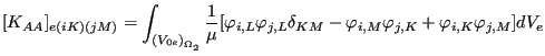 $\displaystyle [K_{AA}]_{e(iK)(jM)}=\int_{{(V_{0e})}_{\Omega _2}} \frac{1}{\mu }...
...L} \delta_{KM} - \varphi_{i,M} \varphi_{j,K} + \varphi_{i,K} \varphi_{j,M}]dV_e$