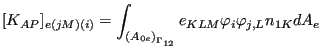 $\displaystyle [K_{AP}]_{e(jM)(i)}=\int_{{(A_{0e})}_{\Gamma _{12}}} e_{KLM} \varphi_i \varphi_{j,L} n_{1K} dA_e$