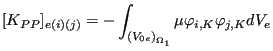 $\displaystyle [K_{PP}]_{e(i)(j)}=- \int_{{(V_{0e})}_{\Omega _1}} \mu \varphi_{i,K} \varphi_{j,K} dV_e$