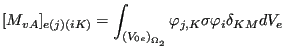 $\displaystyle [M_{vA}]_{e(j)(iK)}=\int_{{(V_{0e})}_{\Omega _2}} \varphi_{j,K} \sigma \varphi_i \delta_{KM} dV_e$