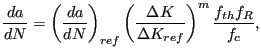 $\displaystyle \frac{da}{dN} = \left ( \frac{da}{dN} \right ) _{ref} \left ( \frac{\Delta K}{\Delta K_{ref}} \right )^m \frac{f_{th}f_R}{f_c},$