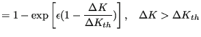 $\displaystyle = 1-\exp \left[ \epsilon (1 - \frac{\Delta K}{\Delta K_{th}} ) \right], \;\;\; \Delta K > \Delta K_{th}$