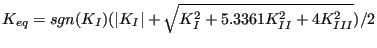 $\displaystyle K_{eq}=sgn(K_I) (\vert K_I\vert + \sqrt{K_I^2 + 5.3361 K_{II}^2 + 4 K_{III}^2})/2$