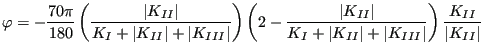 $\displaystyle \varphi = - \frac{70 \pi }{180} \left ( \frac{\vert K_{II}\vert}{...
...+\vert K_{II}\vert+\vert K_{III}\vert} \right) \frac{K_{II}}{\vert K_{II}\vert}$