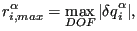 $\displaystyle r^{\alpha}_{i,max}=\max_{DOF} \vert{\delta q}^{\alpha}_i\vert,$