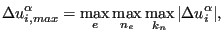 $\displaystyle {\Delta u}^{\alpha}_{i,max}=\max_e \max_{n_e} \max_{k_n} \vert{\Delta u}^{\alpha}_i\vert,$