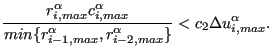 $\displaystyle \frac{r^{\alpha}_{i,max} {c}^{\alpha}_{i,max}}{min \{r^{\alpha}_{i-1,max},r^{\alpha}_{i-2,max} \} } < c_2 {\Delta u}^{\alpha}_{i,max}.$