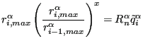 $\displaystyle r^{\alpha}_{i,max} \left( \frac {r^{\alpha}_{i,max}}{r^{\alpha}_{i-1,max}} \right ) ^ x = R_n^\alpha \tilde{q}^{\alpha}_i$