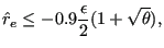 $\displaystyle \hat{r}_e \le -0.9 \frac{\epsilon}{2} (1 + \sqrt{\theta}),$