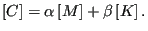 $\displaystyle \left [ C \right ] = \alpha \left [ M \right ] + \beta \left [ K \right ].$