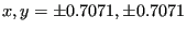 $ x,y = \pm 0.7071, \pm 0.7071 $