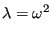 $\displaystyle \lambda=\omega^2$