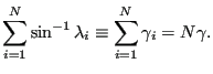 $\displaystyle \sum_{i=1}^N \sin^{-1} \lambda_i \equiv \sum_{i=1}^N \gamma_i = N \gamma.$