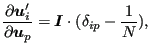 $\displaystyle \frac{\partial \boldsymbol{u}_i'}{\partial \boldsymbol{u}_p} = \boldsymbol{I} \cdot (\delta_{ip} - \frac{1}{N}),$