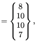 $\displaystyle =\begin{Bmatrix}8 \\ 10 \\ 10 \\ 7 \end{Bmatrix},$