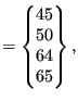 $\displaystyle =\begin{Bmatrix}45 \\ 50 \\ 64 \\ 65 \end{Bmatrix},$