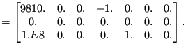 $\displaystyle =\begin{bmatrix}9810. & 0. & 0. & -1. & 0. & 0. & 0. \\ 0. & 0. & 0. & 0. & 0. & 0. & 0. \\ 1.E8 & 0. & 0. & 0. & 1. & 0. & 0. \end{bmatrix}.$