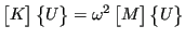 $\displaystyle \begin{bmatrix}K \end{bmatrix} \begin{Bmatrix}U \end{Bmatrix} = \omega^2 \begin{bmatrix}M \end{bmatrix} \begin{Bmatrix}U \end{Bmatrix}$