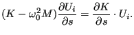 $\displaystyle (K - \omega_0^2 M) \frac{\partial U_i}{\partial s} = \frac{\partial K}{\partial s} \cdot U_i.$