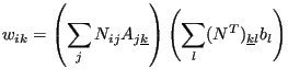 $\displaystyle w_{ik}=\left( \sum_j N_{ij} A_{j \underline{k}} \right) \left( \sum_l (N^T)_{\underline{k}l} b_l \right)$