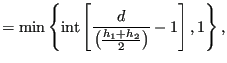 $\displaystyle =\min \left \lbrace \text{int} \left[ \frac{d}{\left( \frac{h_1 + h_2}{2} \right) } -1 \right ] , 1 \right \rbrace,$