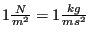 $ 1 \frac{N}{m^2 } = 1 \frac{kg}{m s^2 }$