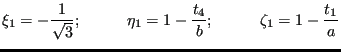 $\displaystyle \xi_1=-\frac{1}{\sqrt{3}}; \hspace{1cm} \eta_1=1-\frac{t_4}{b}; \hspace{1cm}\zeta_1=1-\frac{t_1}{a}$